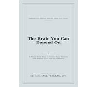 The Brain You Can Depend On: A Whole-Body Plan to Protect Your Memory and Reduce Your Risk of Dementia