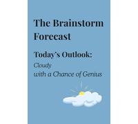 The Brainstorm Forecast TODAY’S OUTLOOK: Cloudy with a Chance of Genius: The Brainstorm Forecast is a journal to give your thoughts, ideas, and creative sparks a place to land