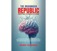 The Brainwash Republic: Manufactured Truths and the Fall Of Reason