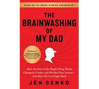 The Brainwashing of My Dad: How the Rise of the Right-Wing Media Changed a Father and Divided Our Nation-And How We Can Fight Back