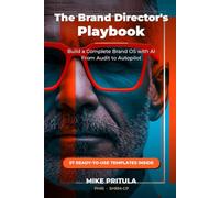 The Brand Director’s Playbook: Build a Complete Brand OS with AI - From Audit to Autopilot (The Executive Toolkit Series)