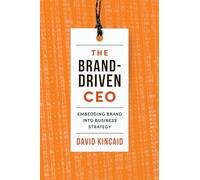 The Brand-Driven CEO: Embedding Brand into Business Strategy