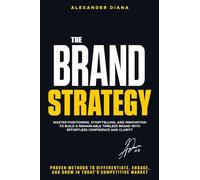 The Brand Strategy: Differentiate, Engage, and Grow in Today’s Competitive Market