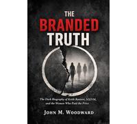 The Branded Truth: The Dark Biography of Keith Raniere, NXIVM, and the Women Who Paid the Price