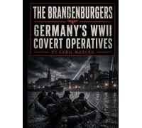 The Brandenburgers: Germany’s WWII Covert Operatives (Everything World War 2 - WWII)