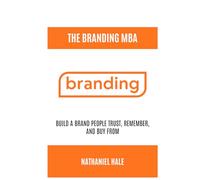 The Branding MBA: Build a Brand People Trust, Remember, and Buy From