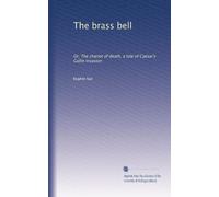 The brass bell: Or, The chariot of death, a tale of Caesar's Gallie invasion