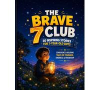 THE BRAVE 7CLUB: 30 INSPIRING STORIES FOR 7-YEAR-OLD BOYS CONFIDENCE-BUILDING TALES OF COURAGE, KINDNESS & FRIENDSHIP