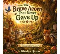 The Brave Acorn That Never Gave Up: A Heartwarming Children's Picture Book About Courage, Patience, Perseverance, and Believing in Yourself