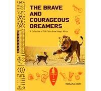 THE BRAVE AND COURAGEOUS DREAMERS: A collection of Adventure Folk Tales from Kenya, Africa