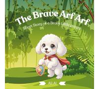 The Brave Arf Arf: Short Story of Brave Little Puppy