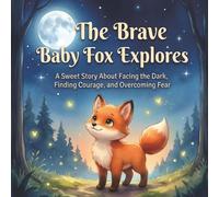 The Brave Baby Fox Explores: A Sweet Story About Facing the Dark, Finding Courage, and Overcoming Fear (Wildwood Wisdom Tales)