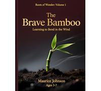 The Brave Bamboo: Learning to Bend in the Wind (Roots of Wonder)