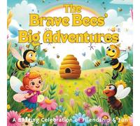 The Brave Bees’ Big Adventures A Buzzing Celebration of Friendship & Fun: A heartwarming & educational storybook for ages 3-5, celebrating kindness, teamwork, bedtime joy & nature’s wonders.