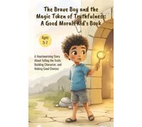 The Brave Boy and the Magic Token of Truthfulness: A Good Morals Kid's Book: A Heartwarming Story About Telling the Truth, Building Character, and Making Good Choices Ages 5-7