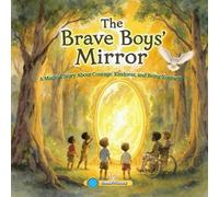 The Brave Boy’s Mirror: A Magical Story About Courage, Kindness, and Being Yourself
