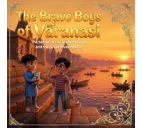The Brave Boys of Varanasi: The Secret of the Golden Mango and the Great River Rescue