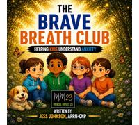 The Brave Breath Club: Helping Kids Understand Anxiety (The Brave Breath Club, Helping Kids and Their Parents Understand Mental Health)