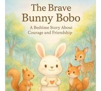 The Brave Bunny Bobo: A Bedtime Story About Courage and Friendship