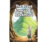 The Brave Bunny’s Big Adventure: A Heartwarming Tale of Courage, Friendship, and Discovery