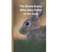 The Brave Bunny Who Was Afraid of the Dark: A Heartwarming Bedtime Story About Courage and Confidence (Motivational Short Stories for Kids)