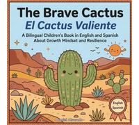 The Brave Cactus - El Cactus Valiente: A Bilingual Children's Book in English and Spanish About Growth Mindset and Resilience (Earth's Echoes: A ... de la Tierra: Un Viaje Emocional Bilingüe)