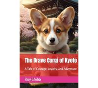 The Brave Corgi of Kyoto: The Brave Corgi of Kyoto: A Tale of Courage, Loyalty, and Adventure (The Corgi Adventure Club)