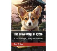 The Brave Corgi of Kyoto: The Brave Corgi of Kyoto: A Tale of Courage, Loyalty, and Adventure (The Corgi Adventure Club)