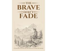 THE BRAVE DON’T FADE: A Cinematic Journey Into the Hearts of 13 Real-Life Heroes