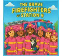 The Brave Firefighters of Station 9: A Courageous Crew, a Pink Fire Truck, and Big Rescues