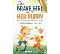 The Brave Girl and Her Puppy: A Heartwarming Children’s Book About Building Confidence, Facing Fears, and Discovering Courage With the Help of a Loyal Puppy