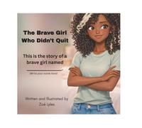 The Brave Girl Who Didn’t Quit: This is the story of a brave girl named ________.
