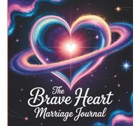 THE BRAVE HEART MARRIAGE JOURNAL: A 31-Day Practice of Emotional Connection, Compassion, and Choosing Love