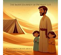 The Brave Journey of Prophet Lut: A Children’s Book about Faith and Perseverance (Stories of the 25 Prophets)