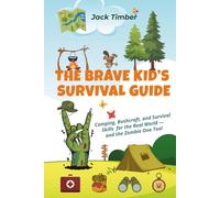 The Brave Kid’s Survival Guide: Camping, Bushcraft, and Survival Skills for the Real World - and the Zombie One Too