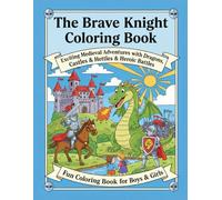 The Brave Knight Coloring Book: Exciting Medieval Adventures with Dragons, Castles & Heroic Battles -Fun Coloring Pages for Boys & Girls