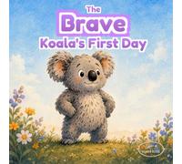 The Brave Koala's First Day: An Illustrated Story About Starting School, New Friends, and Feeling Brave