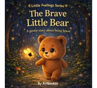 The Brave Little Bear: A gentle story about being brave (Animals Little Feelings Series)