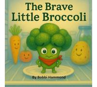 The Brave Little Broccoli!: “A Fun Food Adventure About Courage, Friendship, and Finding Your Shine”