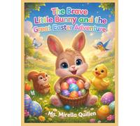 The Brave Little Bunny and the Great Easter Adventure: A Heartwarming Easter Story of Friendship, Courage, and Saving the Easter Egg Hunt