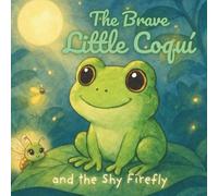 The Brave Little Coquí and the Shy Firefly: A Gentle Bedtime Story About Helping Others Shine (The Brave Little Coquí Adventures)