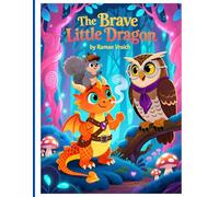 The Brave Little Dragon - Inspiring Kids Story About Bravery and Kindness: A Moral Story for Children About Confidence