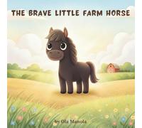 The Brave Little Farm Horse: A Sweet Farm Story About Bravery, Teamwork, and a Little Horse with a Big Heart