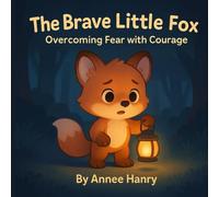 The Brave Little Fox: A Heartwarming Story That Helps Children Face Their Fears with Confidence and Bravery (Little Life Lessons for Kids)