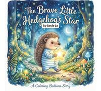 The Brave Little Hedgehog's Star: A Calming Bedtime Story to Help Kids Overcome Fear of the Dark