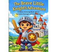 The Brave Little Knight's Adventure: A Story Coloring Book About Dreams, Courage and Friendship