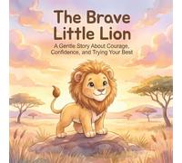 The Brave Little Lion: A Gentle Story About Courage, Confidence, and Trying Your Best (Little Brave Hearts)