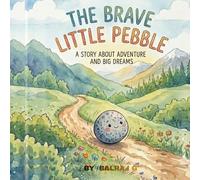 The Brave Little Pebble: A Heartwarming Children's Picture Book About Adventure, Big Dreams, and Perseverance