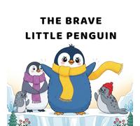 The Brave Little Penguin: A Heartwarming Bedtime Story for Kids Ages 3-6 About Bravery, Friendship, and Trying Something New