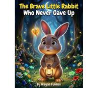 The Brave Little Rabbit Who Never Gave Up: A Heartwarming Story About Courage, Confidence, and Never Giving Up (Ages 6-8)